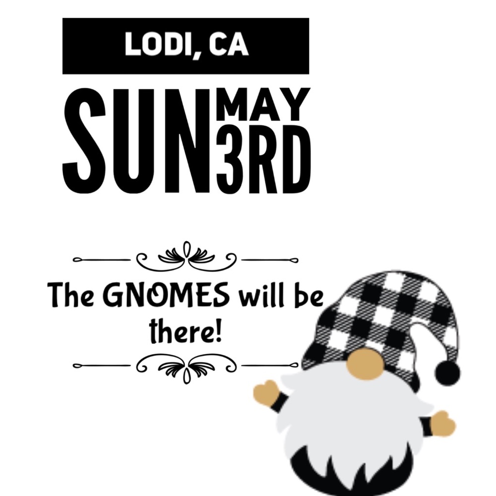 The GNOMES will be in Lodi CA May 3rd